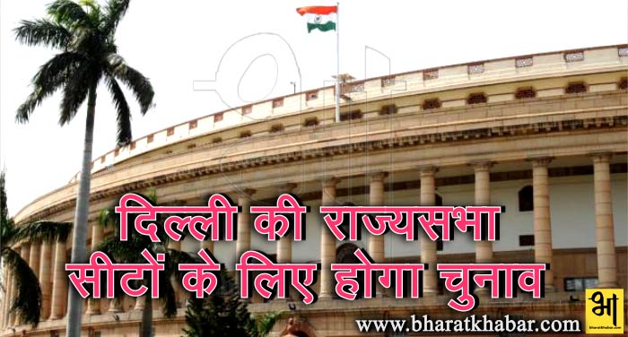 delhi raysabha दिल्ली की तीन राज्यसभा सीटों के लिए 16 जनवरी को होगा चुनाव