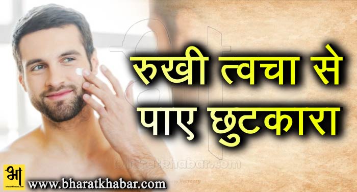 rukhi tavcha इन घरेलू उपाय से पुरुष पा सकते हैं रुखेपन से छुटकारा